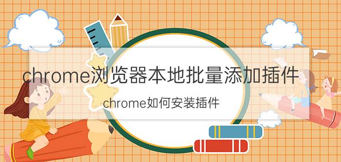 chrome浏览器本地批量添加插件 chrome如何安装插件？